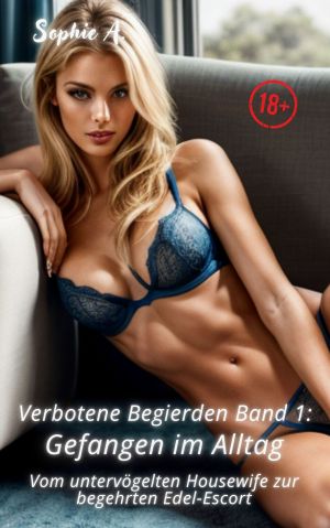 [Verbotene Begierden 01] • Gefangen im Alltag · Vom untervögelten Housewife zur begehrten Edel-Escort